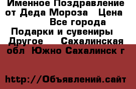 Именное Поздравление от Деда Мороза › Цена ­ 250 - Все города Подарки и сувениры » Другое   . Сахалинская обл.,Южно-Сахалинск г.